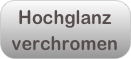 Hochglanz
verchromen